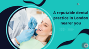 A reputable dental practice in London nearer you