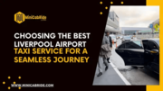 Liverpool Airport Taxi by MiniCabRide: Your Smooth Transit Solution