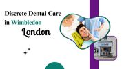 Discrete Dental Care in Wimbledon,  London 