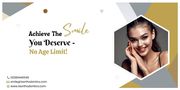 Achieve The Smile You Deserve - No Age Limit!