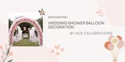 Enchanting Wedding Shower Balloon Decoration by Ace Celebrations 