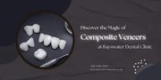 Discover the Magic of Composite Veneers at Bayswater Dental